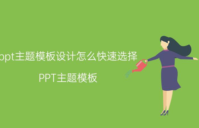 ppt主题模板设计怎么快速选择 PPT主题模板